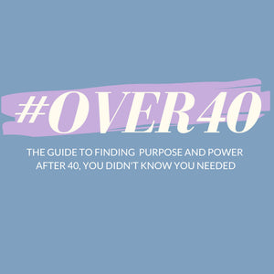 #OVER40 THE GUIDE TO FINDING PURPOSE AND POWER AFTER 40 YOU DIDN'T KNOW YOU NEEDED