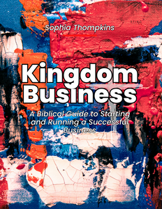 Kingdom Business: A Biblical Guide to Starting and Running a Successful Business