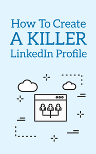 Create a Killer LinkedIn Profile